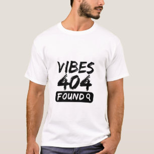 Vibes 404 hittades – Djärvt & Relaterbart Citat T Shirt
