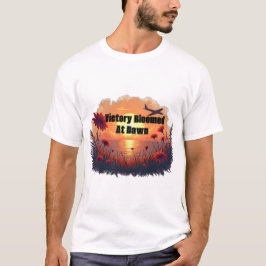Victory bloomed at dawn t shirt
