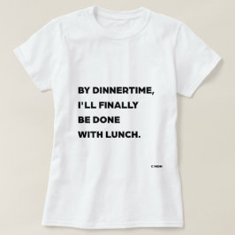 Vid middagstid är jag äntligen klar med lunchen, m t shirt