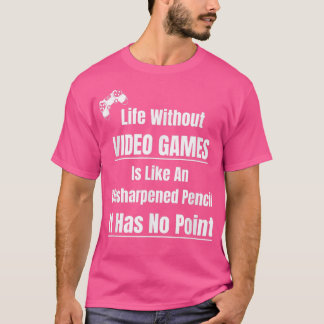 Video Game Lover Life Without Video Games Pencil N T Shirt