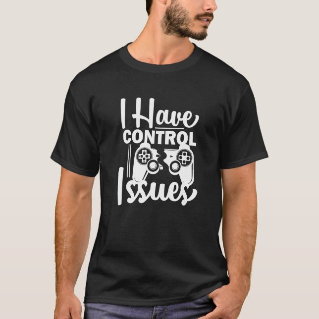 Video Game Nerd I have Control Issues Gaming   T Shirt (Framsida)