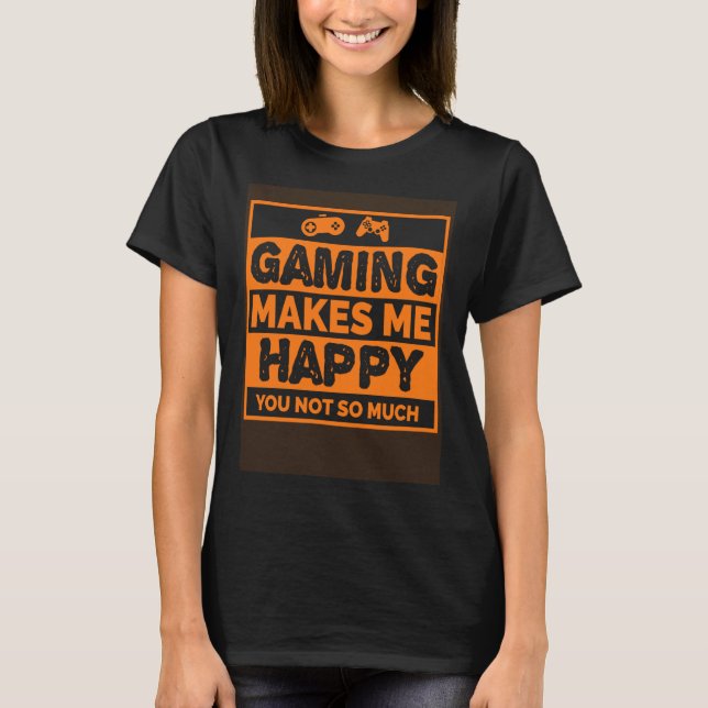 Video Gamer  Gaming Makes Me Happy T Shirt (Framsida)