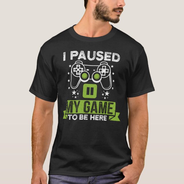 Video Gamer Humor Joke Jag pausade mitt spel för a T Shirt (Framsida)
