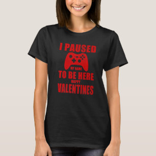 Video Gamer Valentines day I pausade mitt spel för T Shirt