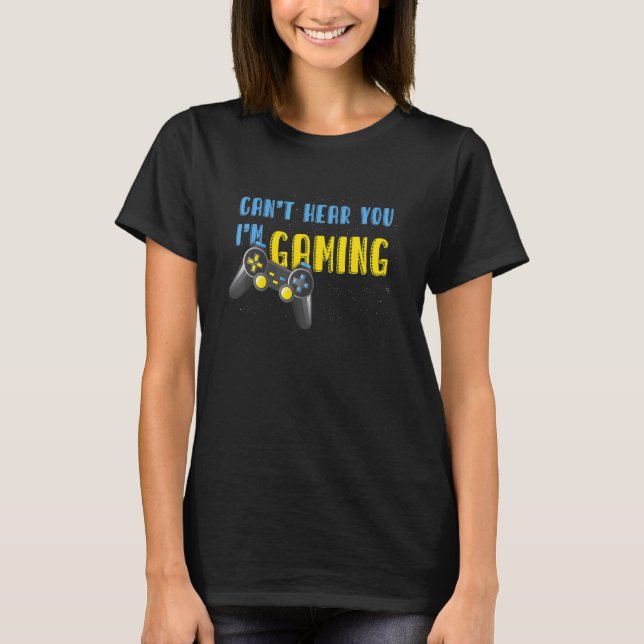 Video Games Controller   Can't Hear You I'm Gaming T Shirt (Framsida)