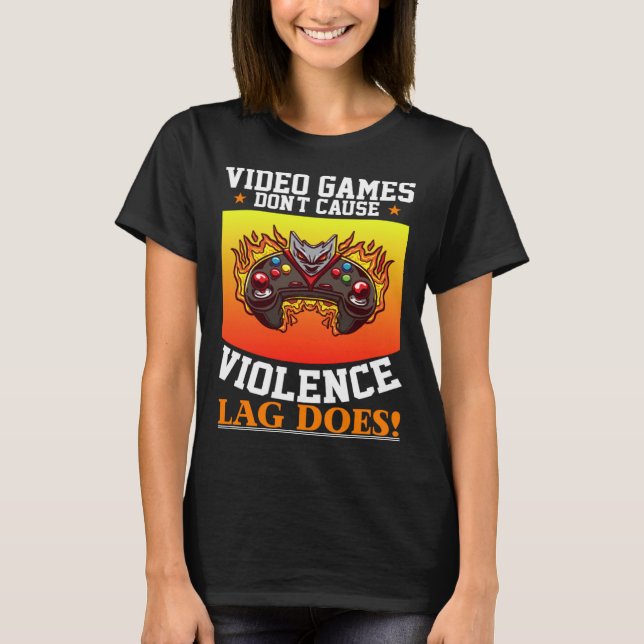 Video Games Don't Cause Violence Lag Does Video Ga T Shirt (Framsida)