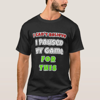 Videospelsgåvor som jag inte kan tro att jag pausa t shirt