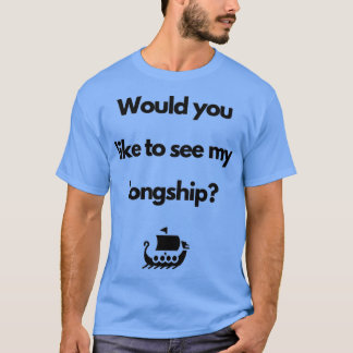 VikingWould you like to see my longship T Shirt