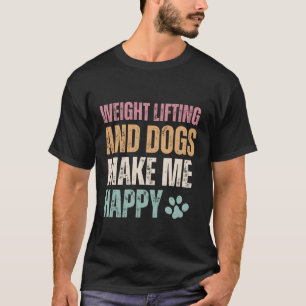 Viktupplyftning och Hundar gör mig Lycklig funny T Shirt