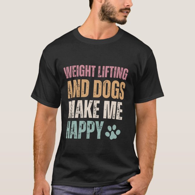 Viktupplyftning och Hundar gör mig Lycklig funny T Shirt (Framsida)