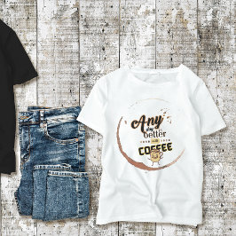 Vilken dag som helst är bättre med Coffee Funny Co T Shirt