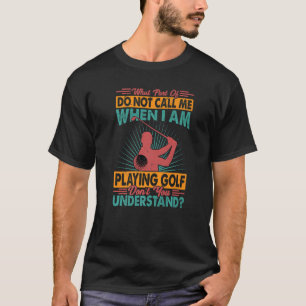 Vilken del av kallar mig inte när jag spelar Golf? T Shirt