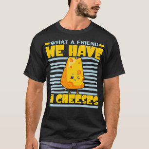 Vilken vän vi har i Ost Cheesy Cheese Lov T Shirt