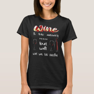 Vin är svaret, men vänta, vad var frågan? t shirt