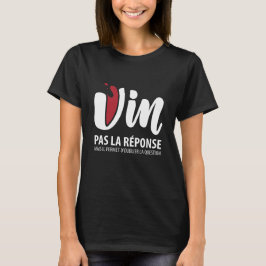 Vin, pas la reponse t shirt