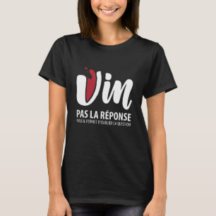 Vin, pas la reponse t shirt
