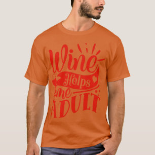 Vin Vin hjälper mig att ge Vuxen åt Vin Älskare T Shirt
