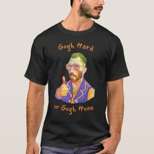 Vincent Van Gogh Hard eller Gogh Home Funny Art Pa T Shirt