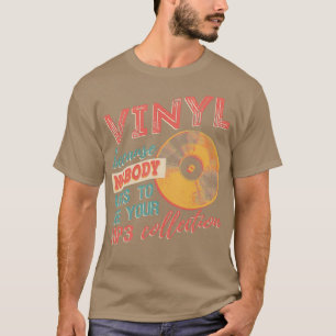 Vinyl för att ingen frågar om din MP3 Collecti T Shirt
