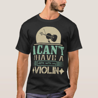 Violin I Cant har datum med min violin T Shirt