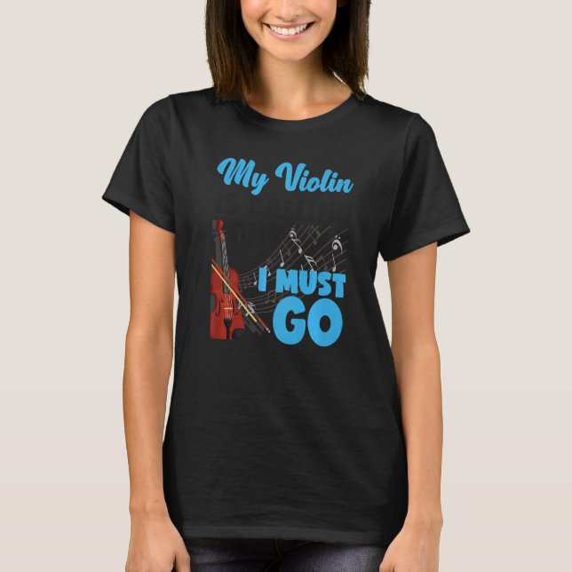 Violin Violinist My Violin Is Calling And I Must G T Shirt (Framsida)