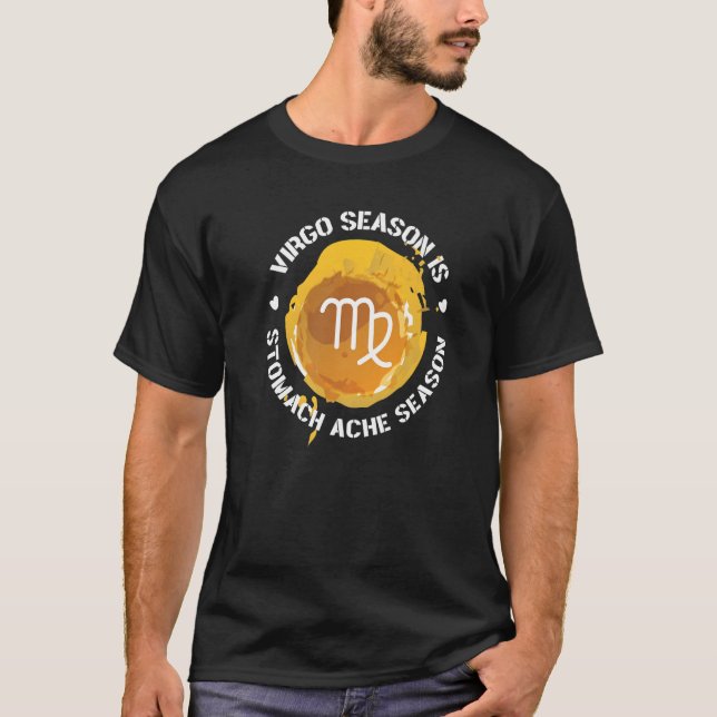Virgo Zodiac Virgo Season Is Stomach Ache Season   T Shirt (Framsida)