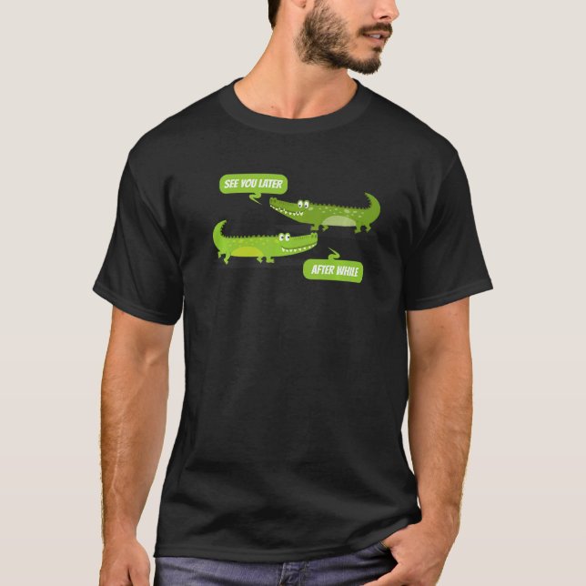 Visa dig senare Alligator efter krokodileringen T Shirt (Framsida)