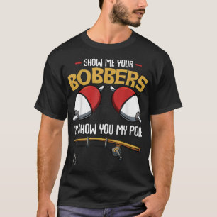 Visa er Bobbers Funny Fisher Fisherman T Shirt