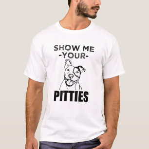 Visa mig din Pitties den roliga Pitbull skjortan T-shirt