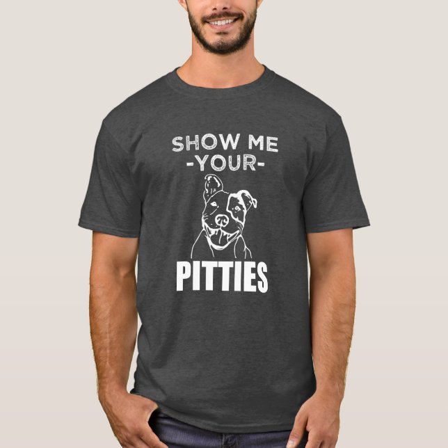 Visa mig din Pitties den roliga Pitbull skjortan Tee Shirt (Framsida)