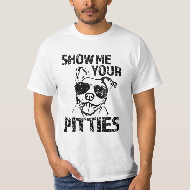 Visa mig din Pitties skjorta den roliga T Shirt (Framsida)