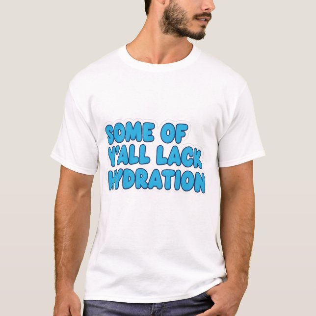"Vissa av Y'all Lack Hydration" T Shirt (Framsida)