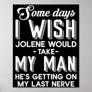 Vissa dagar önskar jag att Jolene skulle ta min ma Poster