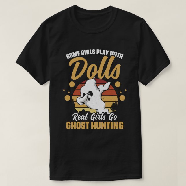 Vissa flickor leker med Dolls Real Girls Ghost Hun T Shirt (Design framsida)