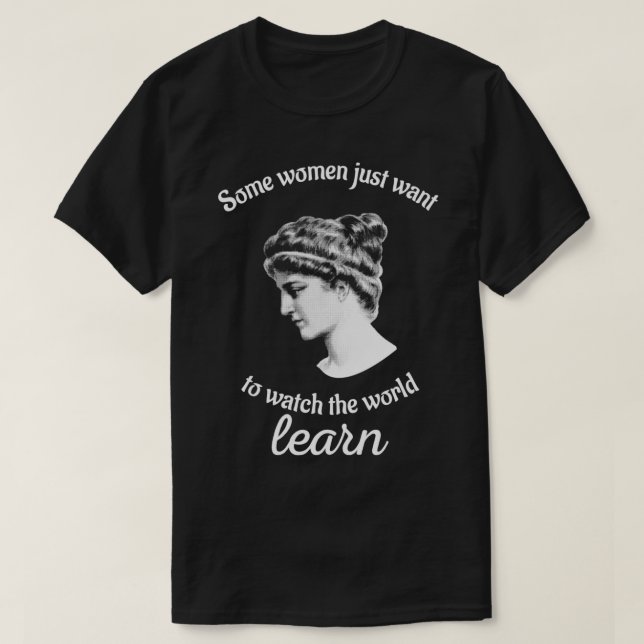 Vissa kvinnor vill se världen lära sig Hypatia T Shirt (Design framsida)