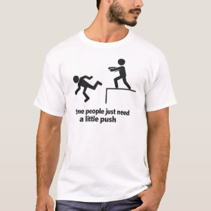 Vissa människor behöver bara en liten knuff t shirt