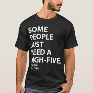 Vissa människor behöver en highfive i ansiktet kom t shirt