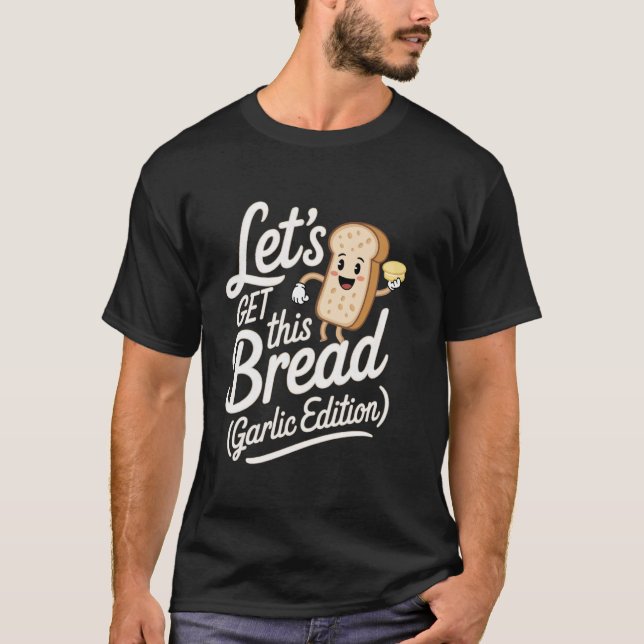 Vitlök Bröd Låt oss få detta bröd (Vitlök Redigera T Shirt (Framsida)