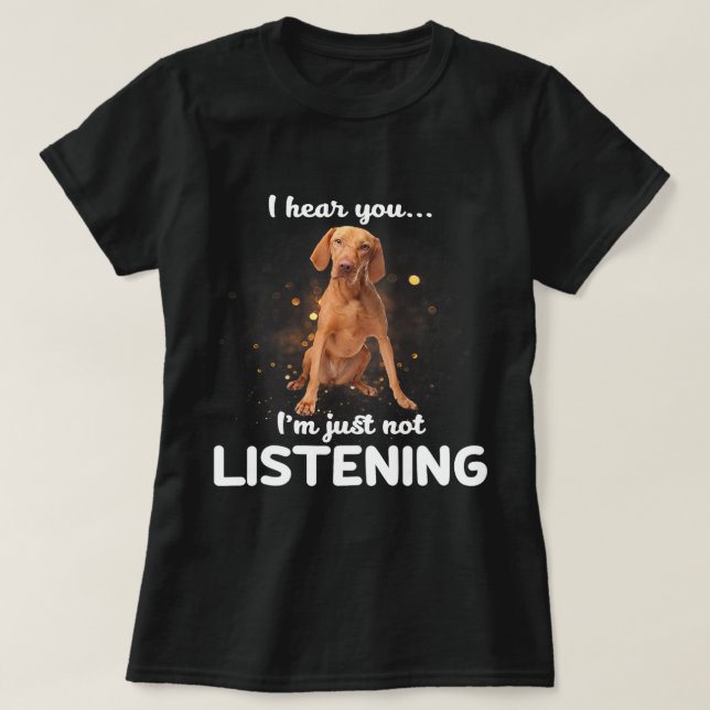 Vizsla Hund jag hör att du inte lyssnar T Shirt (Design framsida)