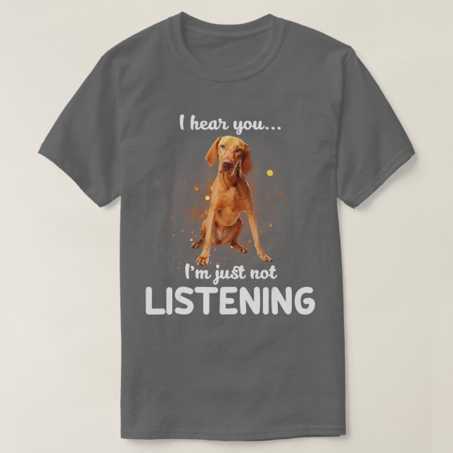 Vizsla Jag hör att du inte lyssnar T Shirt (Design framsida)
