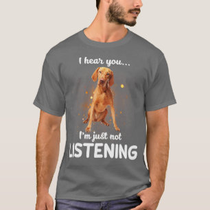 Vizsla Jag hör att du inte lyssnar T Shirt