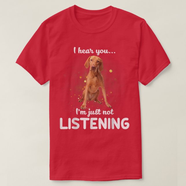 Vizsla Jag hör att du inte lyssnar T Shirt (Design framsida)