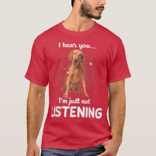 Vizsla Jag hör att du inte lyssnar T Shirt