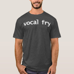 Vocal Fry Funny Typography T Shirt