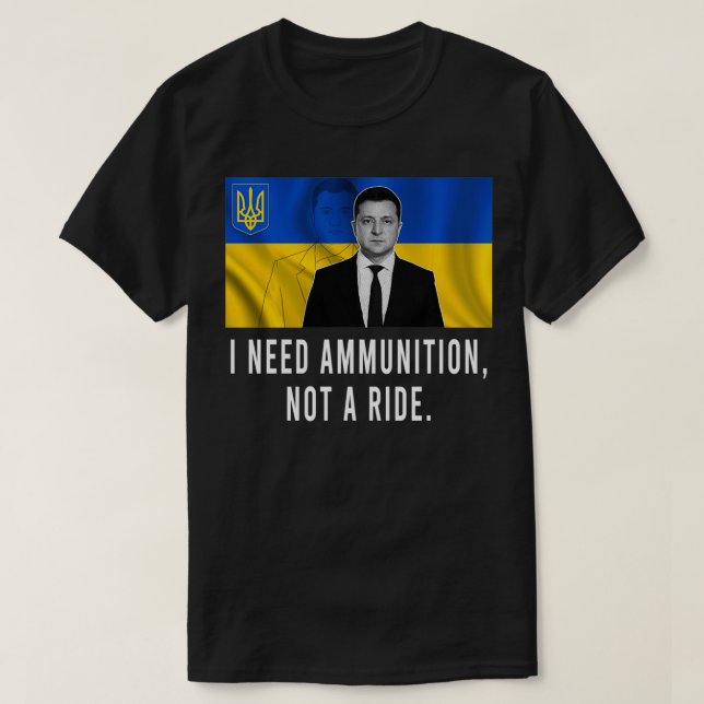 Volodymyr Zelensky I behöver ammunition, inte ride T Shirt (Design framsida)