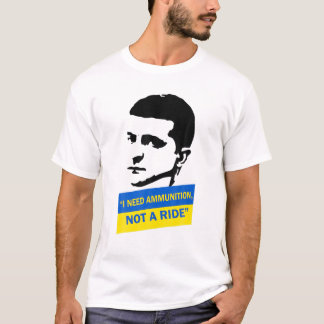 Volodymyr Zelensky I Need Ammunition, Not A Ride U T Shirt
