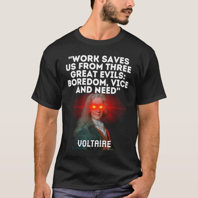 Voltaire Quote Work Saves Us From Three Great Evil T Shirt (Framsida)