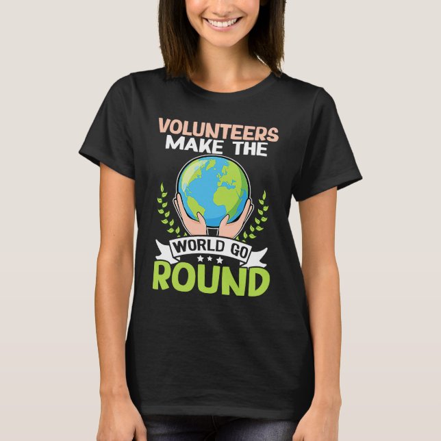 Volunteers Make The World Go Round T Shirt (Framsida)