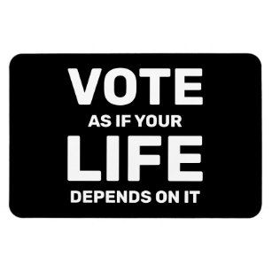 Vote As If Your Life Depends On It Custom Magnet
