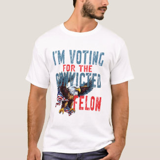 Voting For Convicted Felon T Shirt